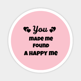 You made me found a happy me Magnet